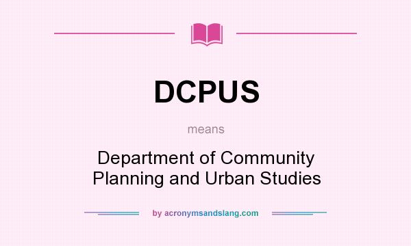 What does DCPUS mean? It stands for Department of Community Planning and Urban Studies