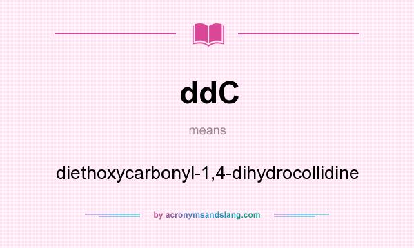 What does ddC mean? It stands for diethoxycarbonyl-1,4-dihydrocollidine