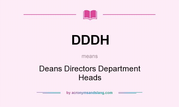 What does DDDH mean? It stands for Deans Directors Department Heads