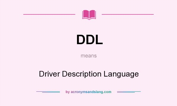 What does DDL mean? It stands for Driver Description Language