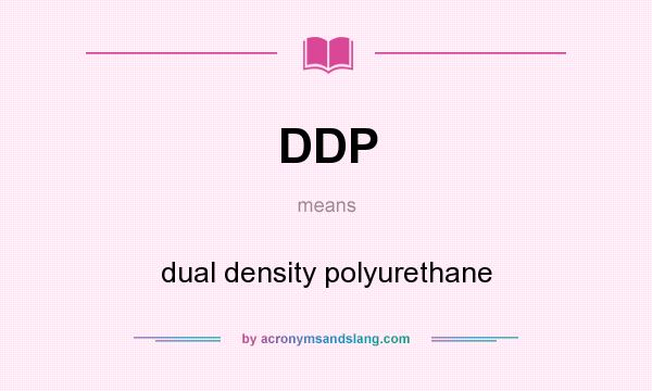 What does DDP mean? It stands for dual density polyurethane
