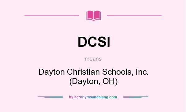 What does DCSI mean? It stands for Dayton Christian Schools, Inc. (Dayton, OH)