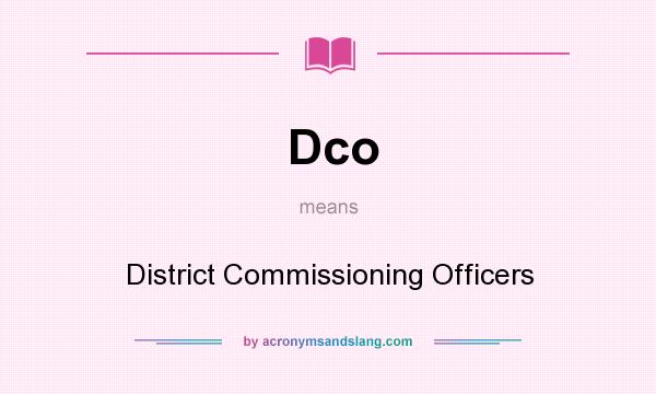 What does Dco mean? It stands for District Commissioning Officers