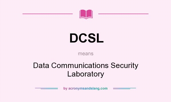 What does DCSL mean? It stands for Data Communications Security Laboratory