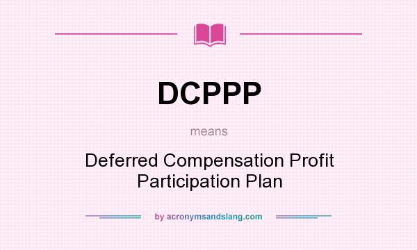 What does DCPPP mean? It stands for Deferred Compensation Profit Participation Plan