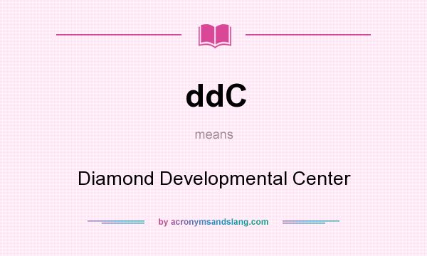 What does ddC mean? It stands for Diamond Developmental Center