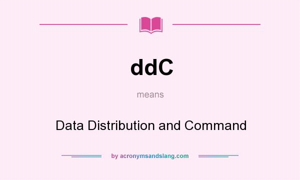 What does ddC mean? It stands for Data Distribution and Command