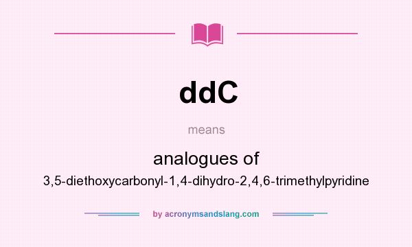 What does ddC mean? It stands for analogues of 3,5-diethoxycarbonyl-1,4-dihydro-2,4,6-trimethylpyridine
