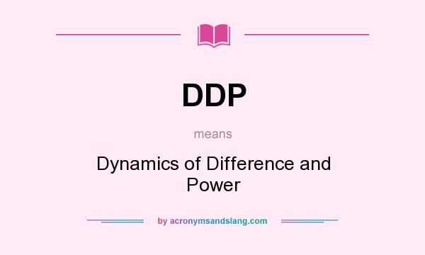 What does DDP mean? It stands for Dynamics of Difference and Power