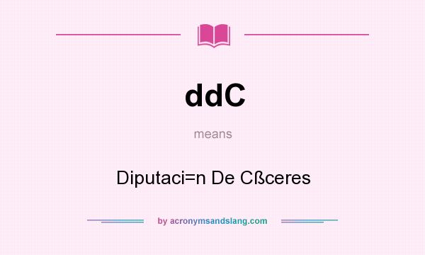 What does ddC mean? It stands for Diputaci=n De Cßceres