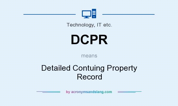 What does DCPR mean? It stands for Detailed Contuing Property Record