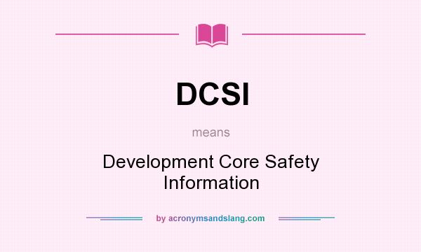 What does DCSI mean? It stands for Development Core Safety Information