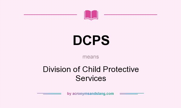 What does DCPS mean? It stands for Division of Child Protective Services