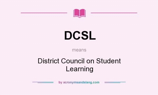 What does DCSL mean? It stands for District Council on Student Learning