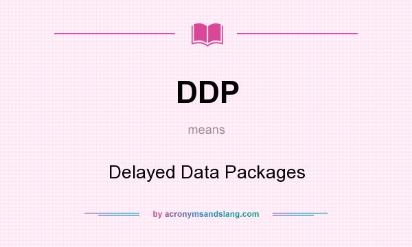 What does DDP mean? It stands for Delayed Data Packages