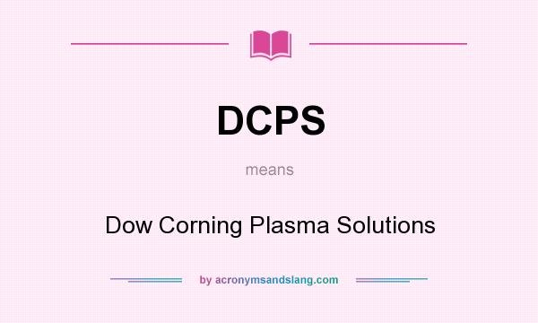 What does DCPS mean? It stands for Dow Corning Plasma Solutions