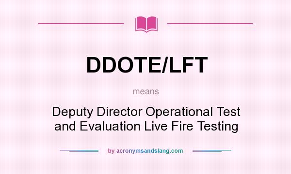 What does DDOTE/LFT mean? It stands for Deputy Director Operational Test and Evaluation Live Fire Testing