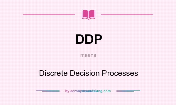 What does DDP mean? It stands for Discrete Decision Processes