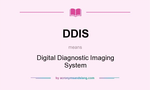 What does DDIS mean? It stands for Digital Diagnostic Imaging System