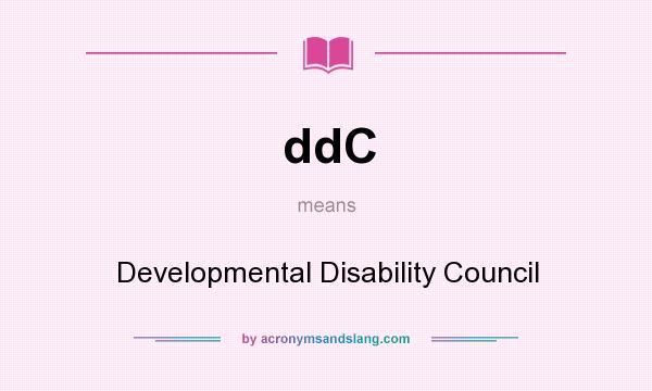 What does ddC mean? It stands for Developmental Disability Council
