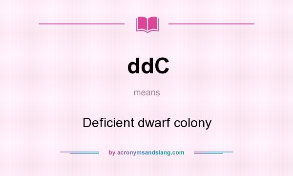 What does ddC mean? It stands for Deficient dwarf colony