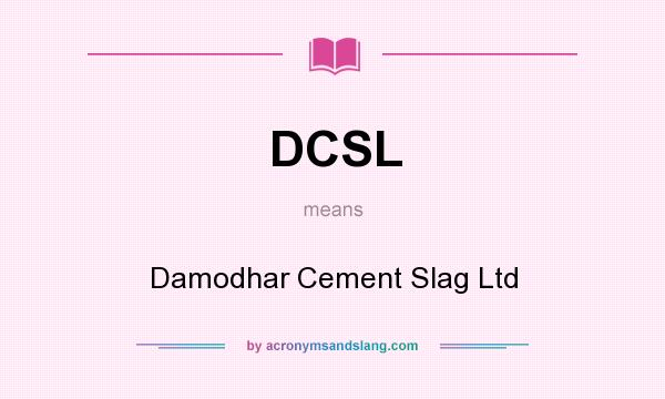 What does DCSL mean? It stands for Damodhar Cement Slag Ltd