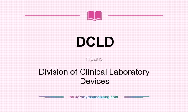 What does DCLD mean? It stands for Division of Clinical Laboratory Devices
