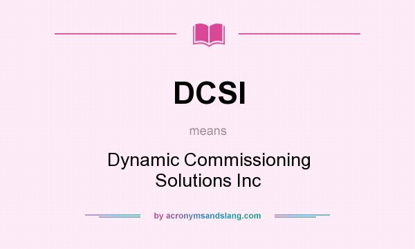 What does DCSI mean? It stands for Dynamic Commissioning Solutions Inc