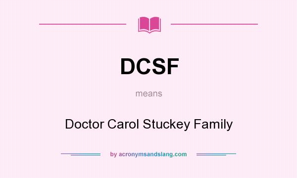 What does DCSF mean? It stands for Doctor Carol Stuckey Family