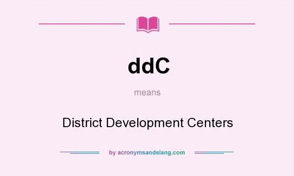 What does ddC mean? It stands for District Development Centers