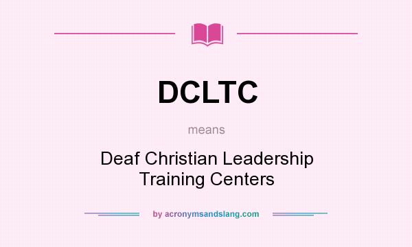 What does DCLTC mean? It stands for Deaf Christian Leadership Training Centers