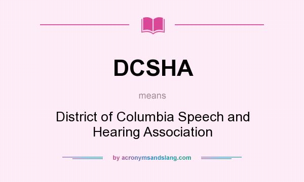What does DCSHA mean? It stands for District of Columbia Speech and Hearing Association