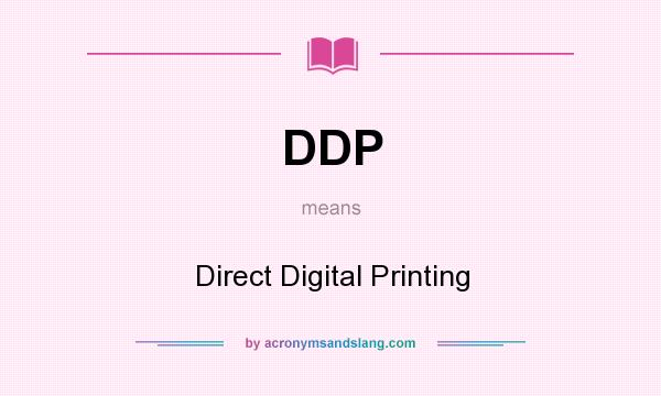 What does DDP mean? It stands for Direct Digital Printing