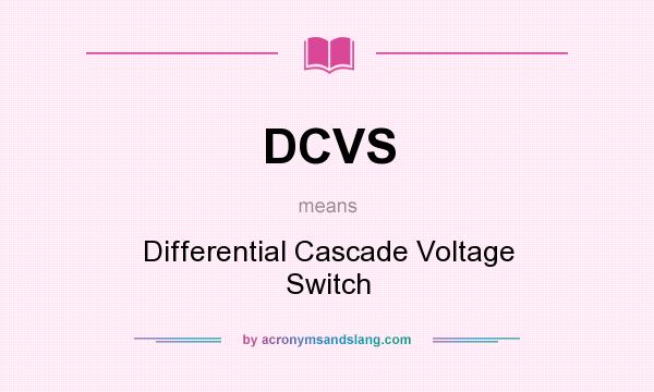 What does DCVS mean? It stands for Differential Cascade Voltage Switch