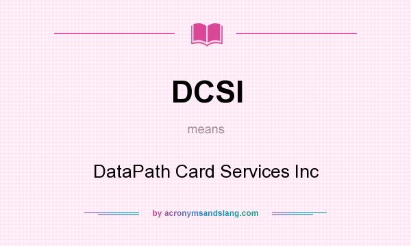 What does DCSI mean? It stands for DataPath Card Services Inc