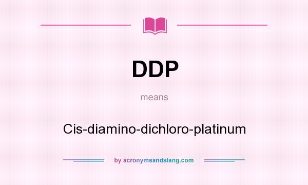What does DDP mean? It stands for Cis-diamino-dichloro-platinum