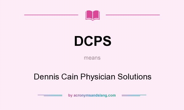 What does DCPS mean? It stands for Dennis Cain Physician Solutions