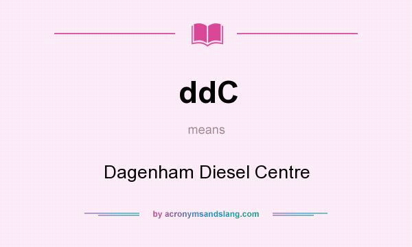 What does ddC mean? It stands for Dagenham Diesel Centre