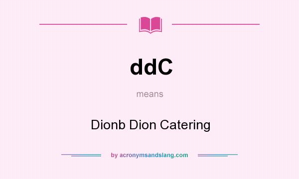 What does ddC mean? It stands for Dionb Dion Catering
