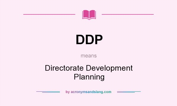 What does DDP mean? It stands for Directorate Development Planning