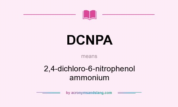 What does DCNPA mean? It stands for 2,4-dichloro-6-nitrophenol ammonium