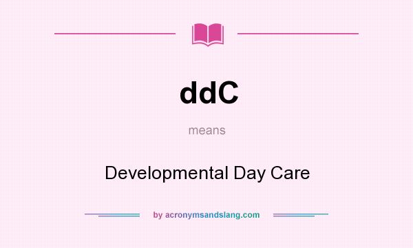 What does ddC mean? It stands for Developmental Day Care