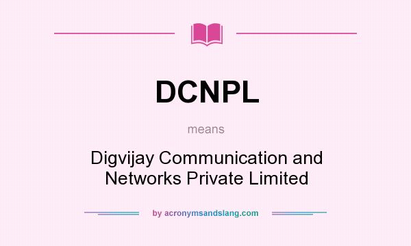 What does DCNPL mean? It stands for Digvijay Communication and Networks Private Limited