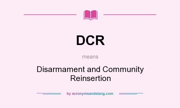 What does DCR mean? It stands for Disarmament and Community Reinsertion