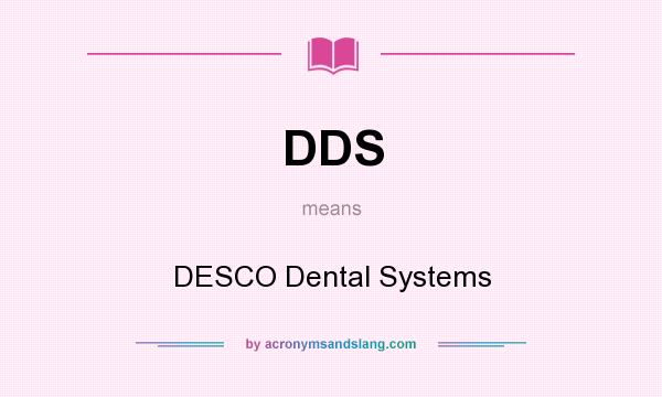 What does DDS mean? It stands for DESCO Dental Systems