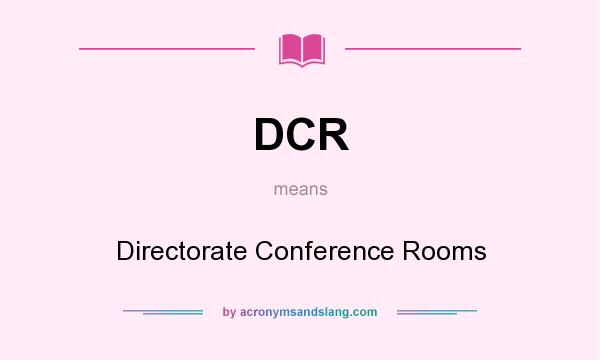 What does DCR mean? It stands for Directorate Conference Rooms