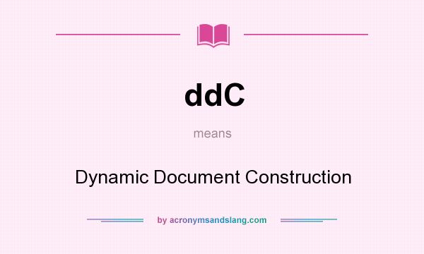 What does ddC mean? It stands for Dynamic Document Construction