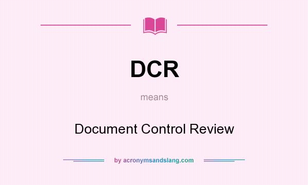 What does DCR mean? It stands for Document Control Review