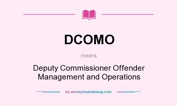 What does DCOMO mean? It stands for Deputy Commissioner Offender Management and Operations
