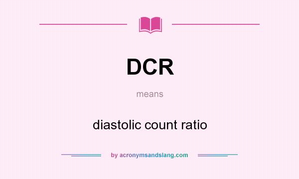 What does DCR mean? It stands for diastolic count ratio